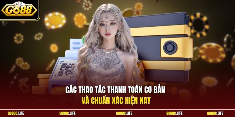 Các thao tác thanh toán cơ bản và chuẩn xác hiện nay