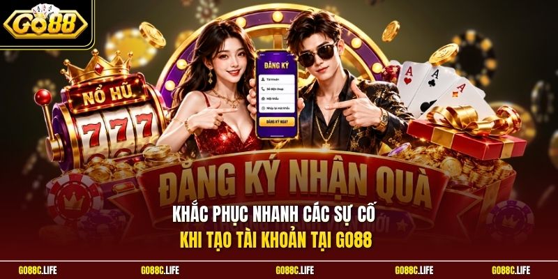Khắc phục nhanh các sự cố khi tạo tài khoản tại GO88