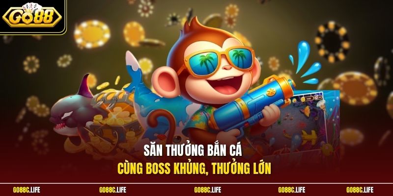 Săn thưởng bắn cá cùng boss khủng, thưởng lớn