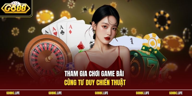 Tham gia chơi game bài tại GO88 cùng tư duy chiến thuật
